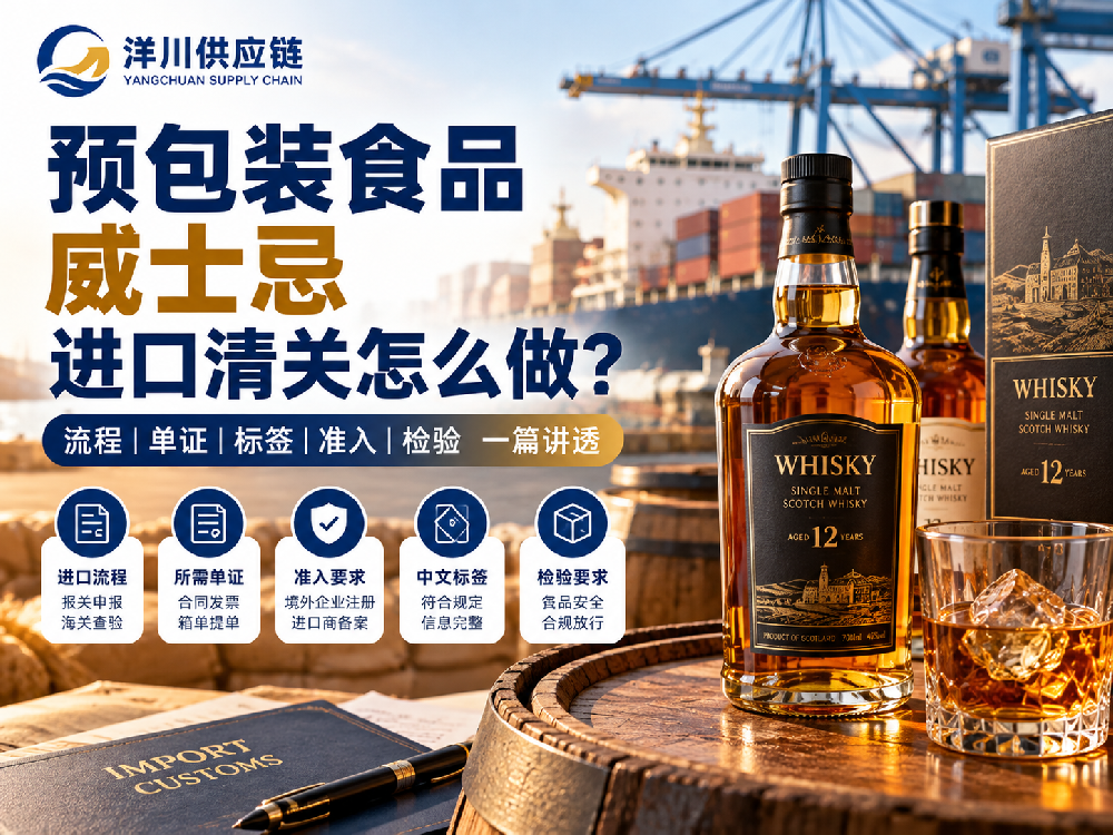 威士忌进口清关怎么做?预包装食品与酒类进口合规全流程-洋川供应链